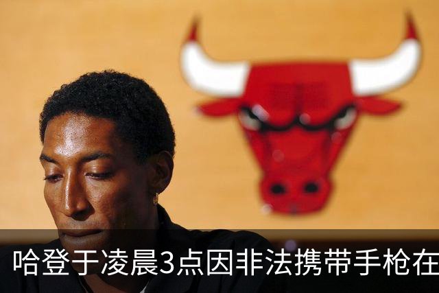 哈登于凌晨3点因非法携带手枪在休斯敦被捕 此前他在水烟酒吧聚会
